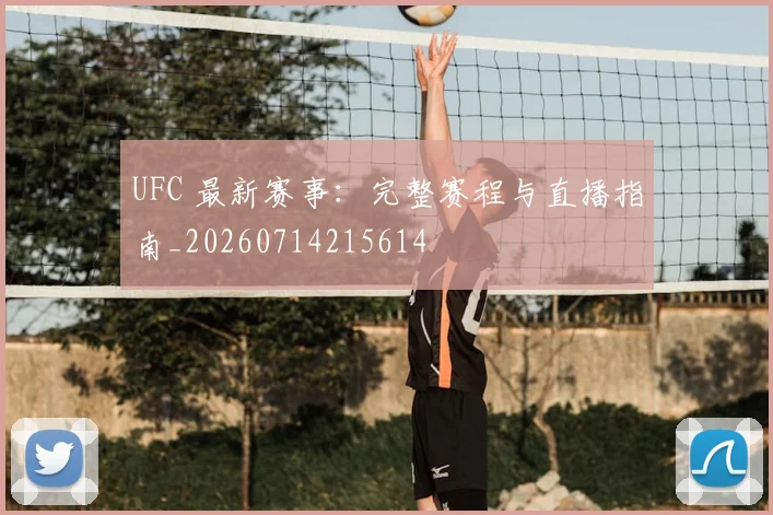 UFC 最新赛事：完整赛程与直播指南_20260714215614