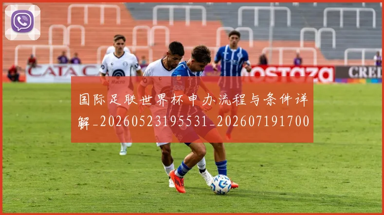 国际足联世界杯申办流程与条件详解_20260523195531_20260719170023