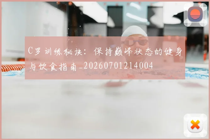 C罗训练秘诀：保持巅峰状态的健身与饮食指南_20260701214004