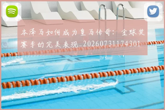 本泽马如何成为皇马传奇：金球奖赛季的完美表现_20260731174301